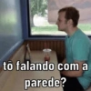 tô falando com a
parede?