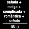safada + meiga + complicada romântica + safada EU :)