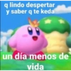 q lindo despertar
y saber q te keda
un día menos de
vida