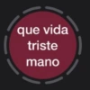 que vida triste mano