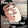 Kata-katanya lebih
Ediperhatikan lagi
yass
