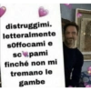 distruggimi.
letteralmente
soffocami e
sc pami
finché non mi
tremano le
gambe