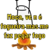 Moça, ve n é
fogueira-mas.me
faz pegar fogo