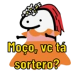 Moço, vc tá
sortero?