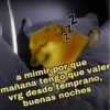 ܝܝܢܢ
1
Ges
diferentes
6
a mimir por que
mañana tengo que valer
vrg desde temprano,
buenas noches