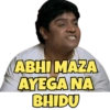 ABHI MAZA
AYEGA NA
BHIDU