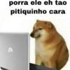 porra ele eh tao
pitiquinho cara