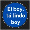 Ei boy,
tá lindo
boy