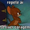 repete ai
se tiver coragem