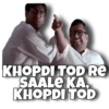 KHOPDI TOD RE
SAALE KA,
KHOPDI TOD