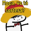 Moça, vc tá
sortera?