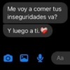 Me voy a comer tus
inseguridades va?
Y luego a ti.
Aa