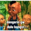 dengerin gw
dulu bangstet.