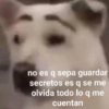 no es q sepa guardar
secretos es q se me
olvida todo lo q me
cuentan