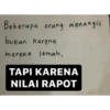 Beberapa orang menangis
bukan karena
mereka lemah,
TAPI KARENA
NILAI RAPOT