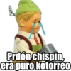 Prdón chispin,
era puro kotorreo