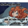 eu decepcionada
por vc não me dar o
devido valor
WW