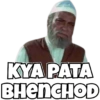 KYA PATA
BHENCHOD