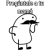 Pregúntale a tu
mamá