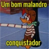 Um bom malandro
conquistador