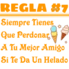 REGLA #7
Siempre Tienes
Que Perdonar
A Tu Mejor Amigo
Si Te Da Un Helado