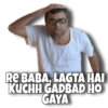 RE BABA, LAGTA HAI
KUCHH GADBAD HO
GAYA