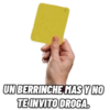 UN BERRINCHE MAS Y NO
TE INVITO DROGA.