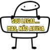 SOU LEGAL...
MAS, NÃO ABUSA
T I