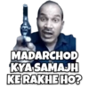 MADARCHOD KYA SAMAJH KERAKHE HO?