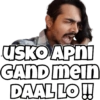 USKO APNI
GAND mein
DAAL LO!