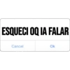 ESQUECI OQ IA FALAR
Cancel
Ok