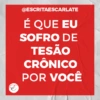 @ESCRITAESCARLATE
É QUE EU
SOFRO DE
TESÃO
CRÔNICO
POR VOCÊ