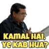 KAMAL HAI,
YE KAB HUA?