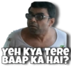 YEH KYA TERE
BAAP KA HAI?