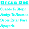 REGLA #16
Cuando Tu Mejor
Amigo Te Necesita
Debes Estar Para
Apoyarlo
