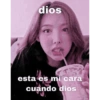 dios
esta es mi cara
cuando dios