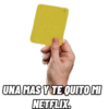 UNA MAS Y TE QUITO MI
NETFLIX.