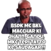 BSDK MC BKL MACCHAR KI JHANT, GANDU, MKC TERI TATTO KE SAUDAGAR!!