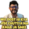 WO DOST HI KYA JISE CHUTIYA NA KAHAJA SAKE