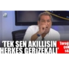 SPOR TEK SEN AKILLISIN Toroği HERKES GERİZEKALI’ çok SÖ