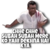 снне снне
SUBAH SUBAH MERE
KO YAHI DEKHNA HAI
KYA