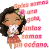Solos somos
una
gota,
juntos
somos
Tun océano.