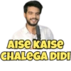 AISE KAISE
CHALEGA DIDI