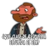 @adolfoojos
¿QUÉ CLASE DE RESPUESTA
ESTUPIDA ES ESA?