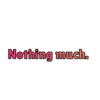 Nothing much.