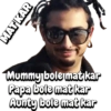 MATKAR
Mummy bole mat kar
Papa bole mat kar
Aunty bole mat kar