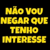 NÃO VOU
NEGAR QUE
TENHO
INTERESSE