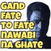 GAND
FATE
TO FATE
NAWABI
NA GHATE