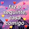 faz o
sequinte,
casa
comigo