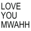 LOVE YOU MWAHH